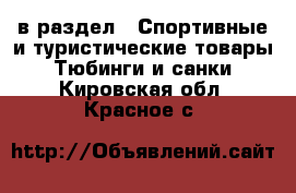  в раздел : Спортивные и туристические товары » Тюбинги и санки . Кировская обл.,Красное с.